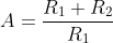 \bg_white A=\frac{R_{1}+R_{2}}{R_{1}}